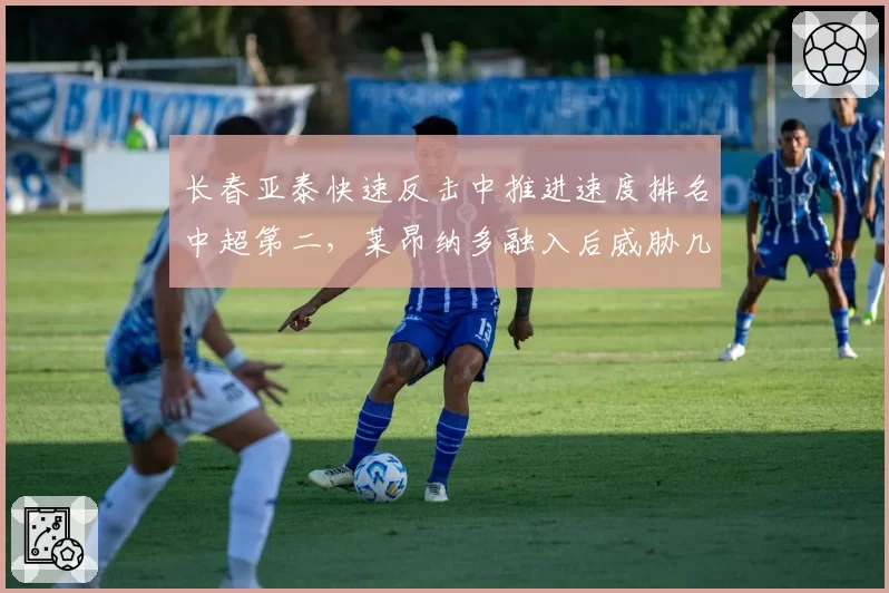 长春亚泰快速反击中推进速度排名中超第二，莱昂纳多融入后威胁几何？