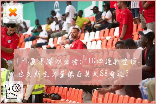 LPL夏季赛积分榜:IG四连胜登顶,这支新生力量能否复刻S8奇迹?