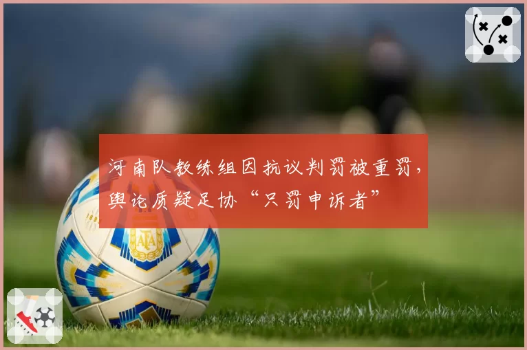 河南队教练组因抗议判罚被重罚，舆论质疑足协“只罚申诉者”