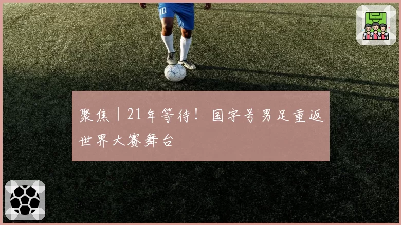 聚焦|21年等待!国字号男足重返世界大赛舞台