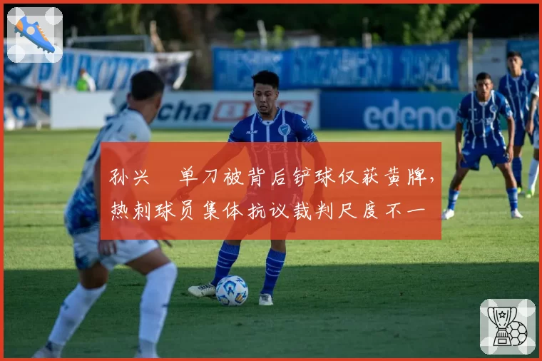 孙兴慜单刀被背后铲球仅获黄牌，热刺球员集体抗议裁判尺度不一
